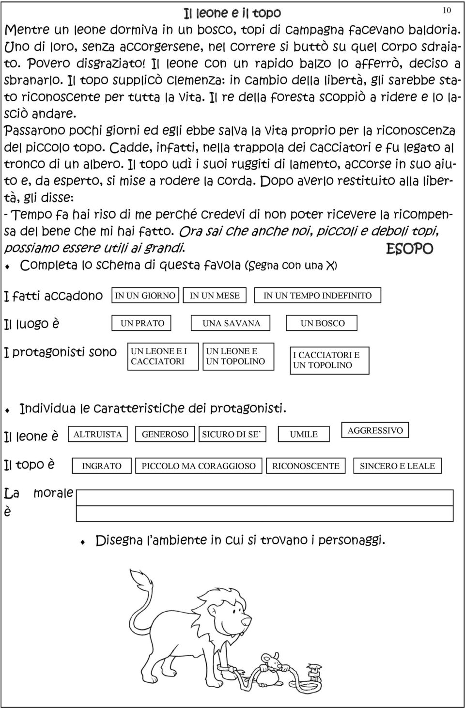 Il re della foresta scoppiò a ridere e lo lasciò andare. Passarono pochi giorni ed egli ebbe salva la vita proprio per la riconoscenza del piccolo topo.