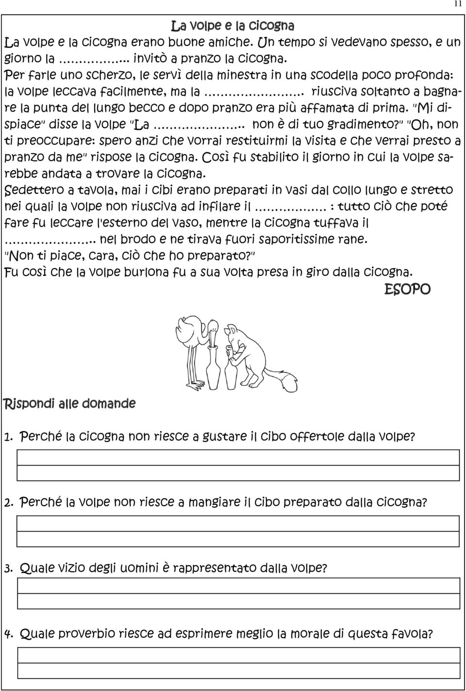 riusciva soltanto a bagnare la punta del lungo becco e dopo pranzo era più affamata di prima. "Mi dispiace" disse la volpe "La.. non è di tuo gradimento?