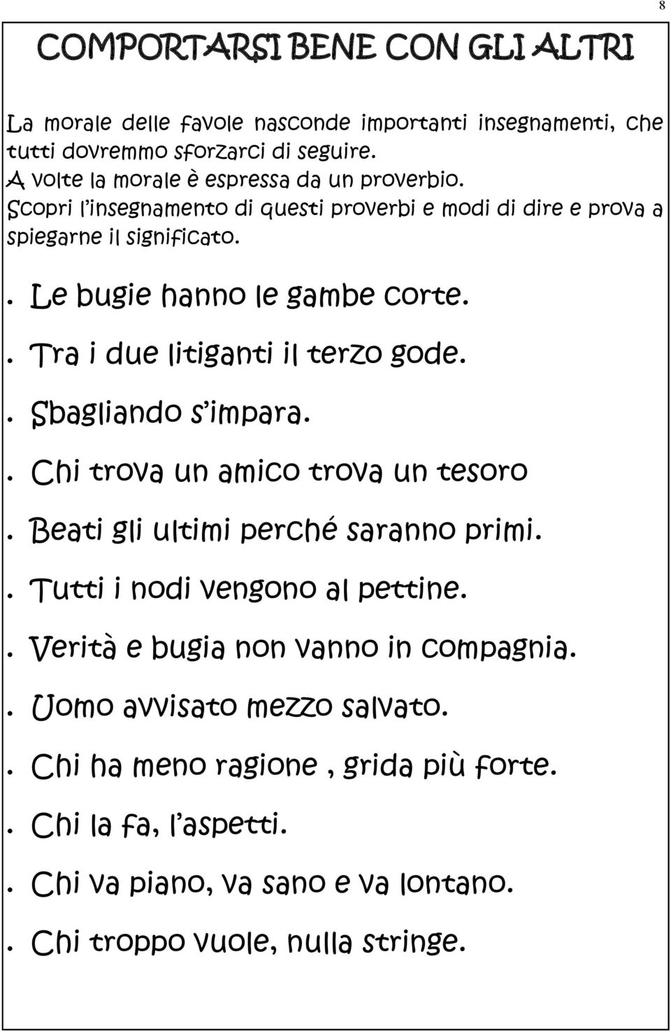 Le bugie hanno le gambe corte. Tra i due litiganti il terzo gode. Sbagliando s impara. Chi trova un amico trova un tesoro Beati gli ultimi perché saranno primi.