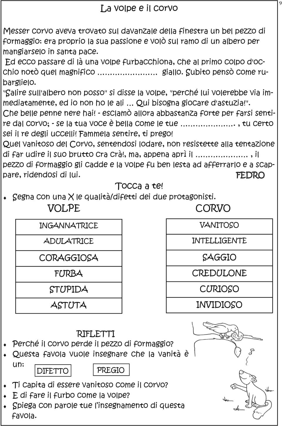 "Salire sull'albero non posso" si disse la volpe, "perché lui volerebbe via immediatamente, ed io non ho le ali Qui bisogna giocare d'astuzia!". Che belle penne nere hai!