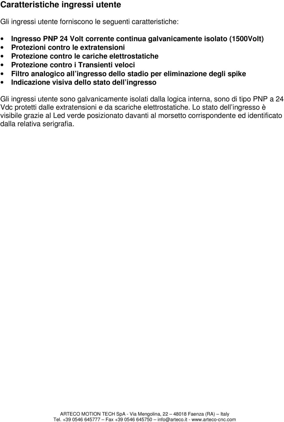 eliminazione degli spike Indicazione visiva dello stato dell ingresso Gli ingressi utente sono galvanicamente isolati dalla logica interna, sono di tipo PNP a 24 Vdc protetti