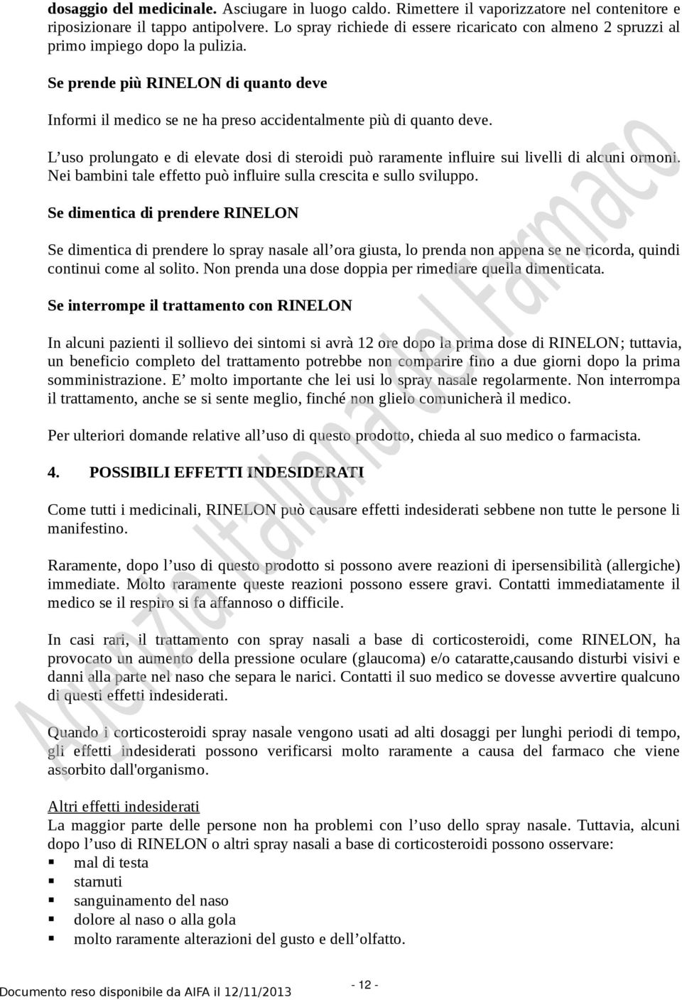 L uso prolungato e di elevate dosi di steroidi può raramente influire sui livelli di alcuni ormoni. Nei bambini tale effetto può influire sulla crescita e sullo sviluppo.