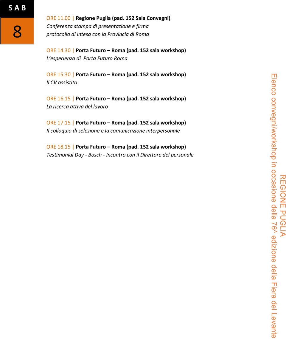 15 Porta Futuro Roma (pad. 152 sala workshop) La ricerca attiva del lavoro ORE 17.15 Porta Futuro Roma (pad. 152 sala workshop) Il colloquio di selezione e la comunicazione interpersonale ORE 18.