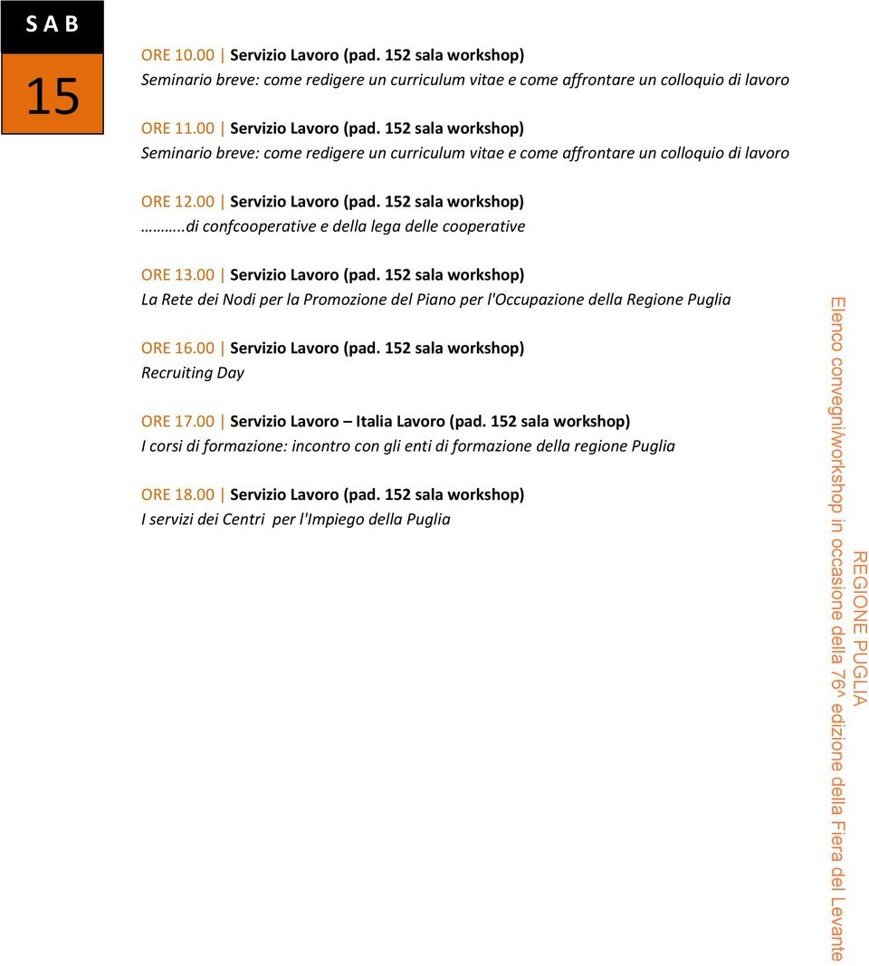 00 Servizio Lavoro (pad. 152 sala workshop) Recruiting Day ORE 17.00 Servizio Lavoro Italia Lavoro (pad. 152 sala workshop) ORE 18.00 Servizio Lavoro (pad. 152 sala workshop) I servizi dei Centri per l'impiego della Puglia