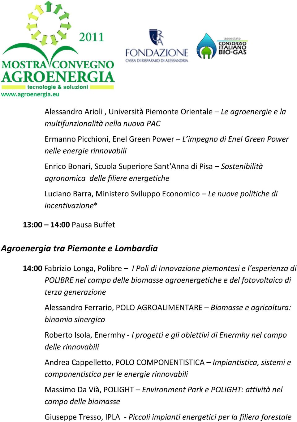 Pausa Buffet Agroenergia tra Piemonte e Lombardia 14:00 Fabrizio Longa, Polibre I Poli di Innovazione piemontesi e l esperienza di POLIBRE nel campo delle biomasse agroenergetiche e del fotovoltaico