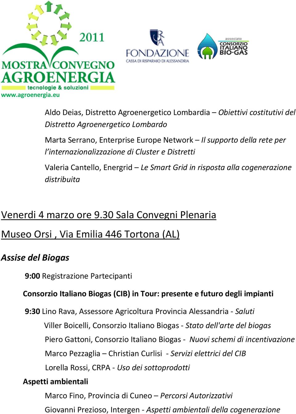30 Sala Convegni Plenaria Museo Orsi, Via Emilia 446 Tortona (AL) Assise del Biogas 9:00 Registrazione Partecipanti Consorzio Italiano Biogas (CIB) in Tour: presente e futuro degli impianti 9:30 Lino