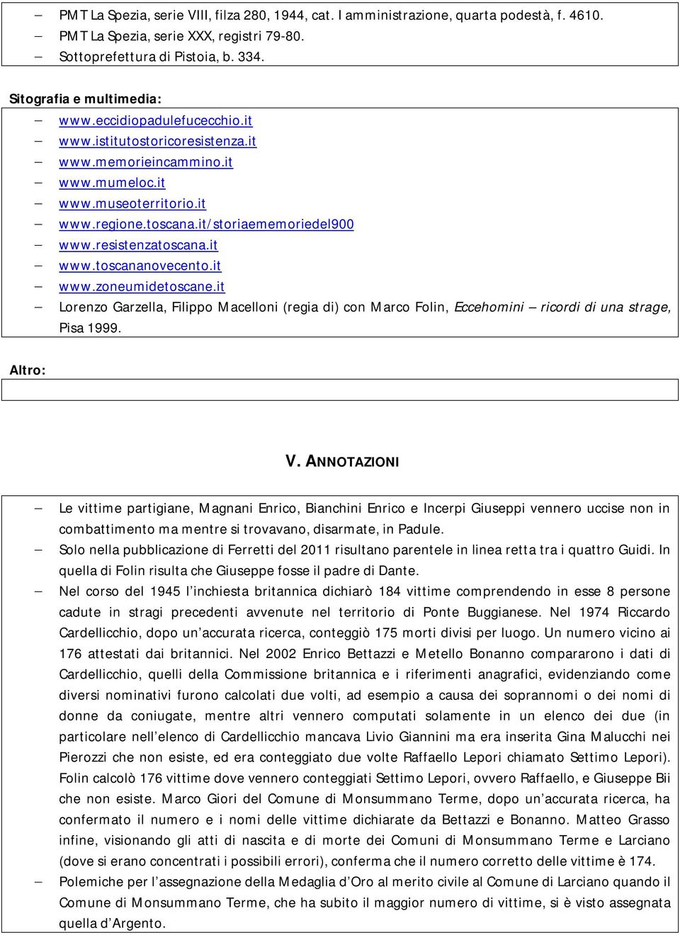 it www.zoneumidetoscane.it Lorenzo Garzella, Filippo Macelloni (regia di) con Marco Folin, Eccehomini ricordi di una strage, Pisa 1999. Altro: V.