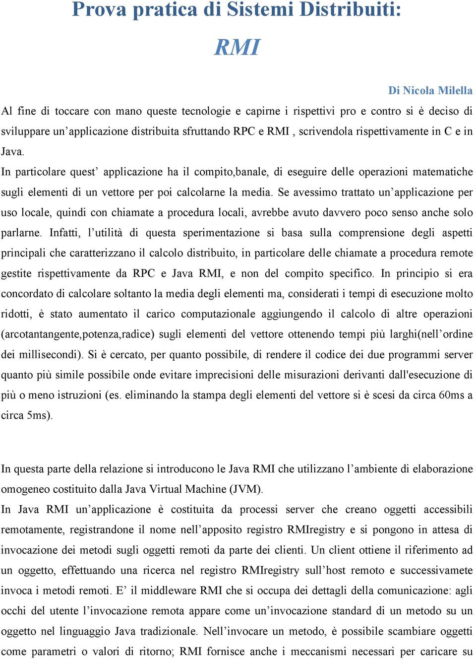 In particolare quest applicazione ha il compito,banale, di eseguire delle operazioni matematiche sugli elementi di un vettore per poi calcolarne la media.