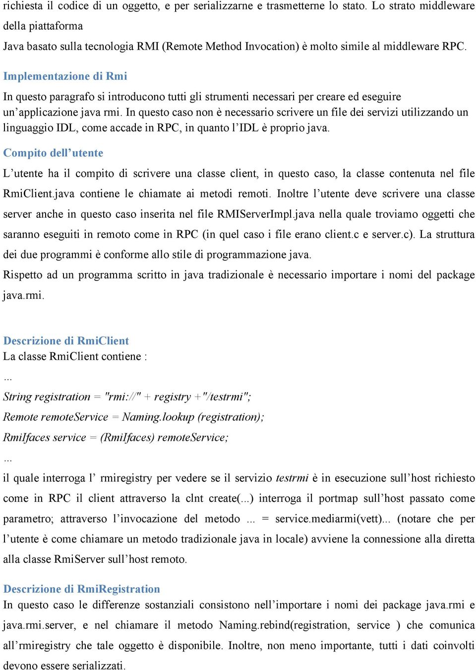 Implementazione di Rmi In questo paragrafo si introducono tutti gli strumenti necessari per creare ed eseguire un applicazione java rmi.