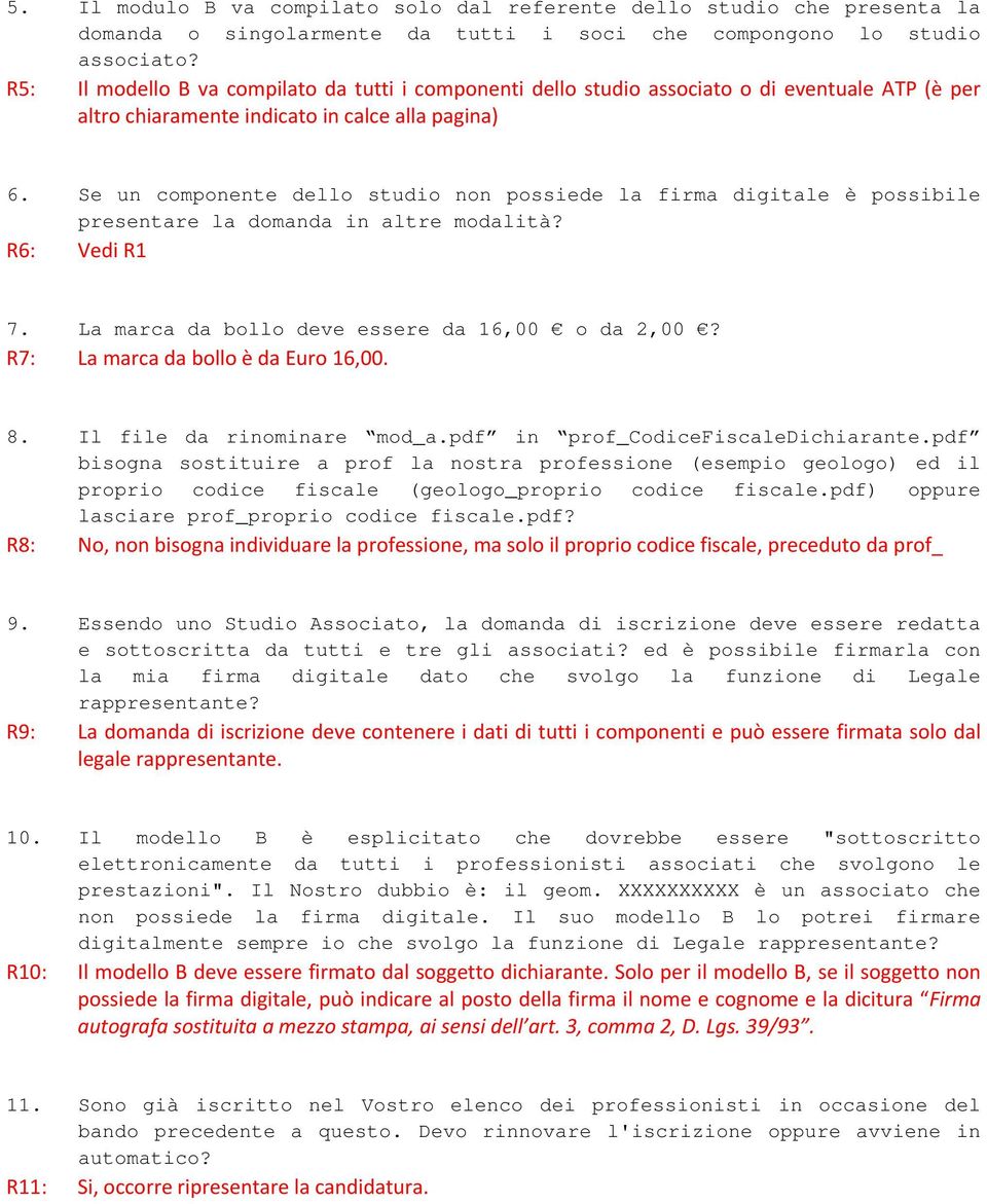 Se un componente dello studio non possiede la firma digitale è possibile presentare la domanda in altre modalità? R6: Vedi R1 7. La marca da bollo deve essere da 16,00 o da 2,00?