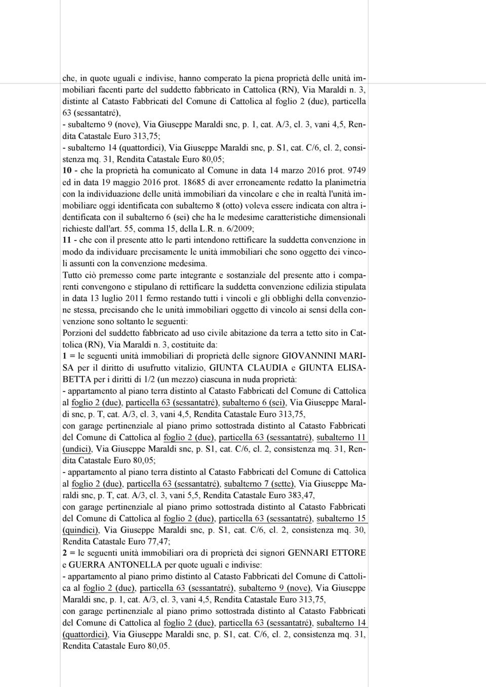 3, vani 4,5, Rendita Catastale Euro 313,75; - subalterno 14 (quattordici), Via Giuseppe Maraldi snc, p. S1, cat. C/6, cl. 2, consistenza mq.