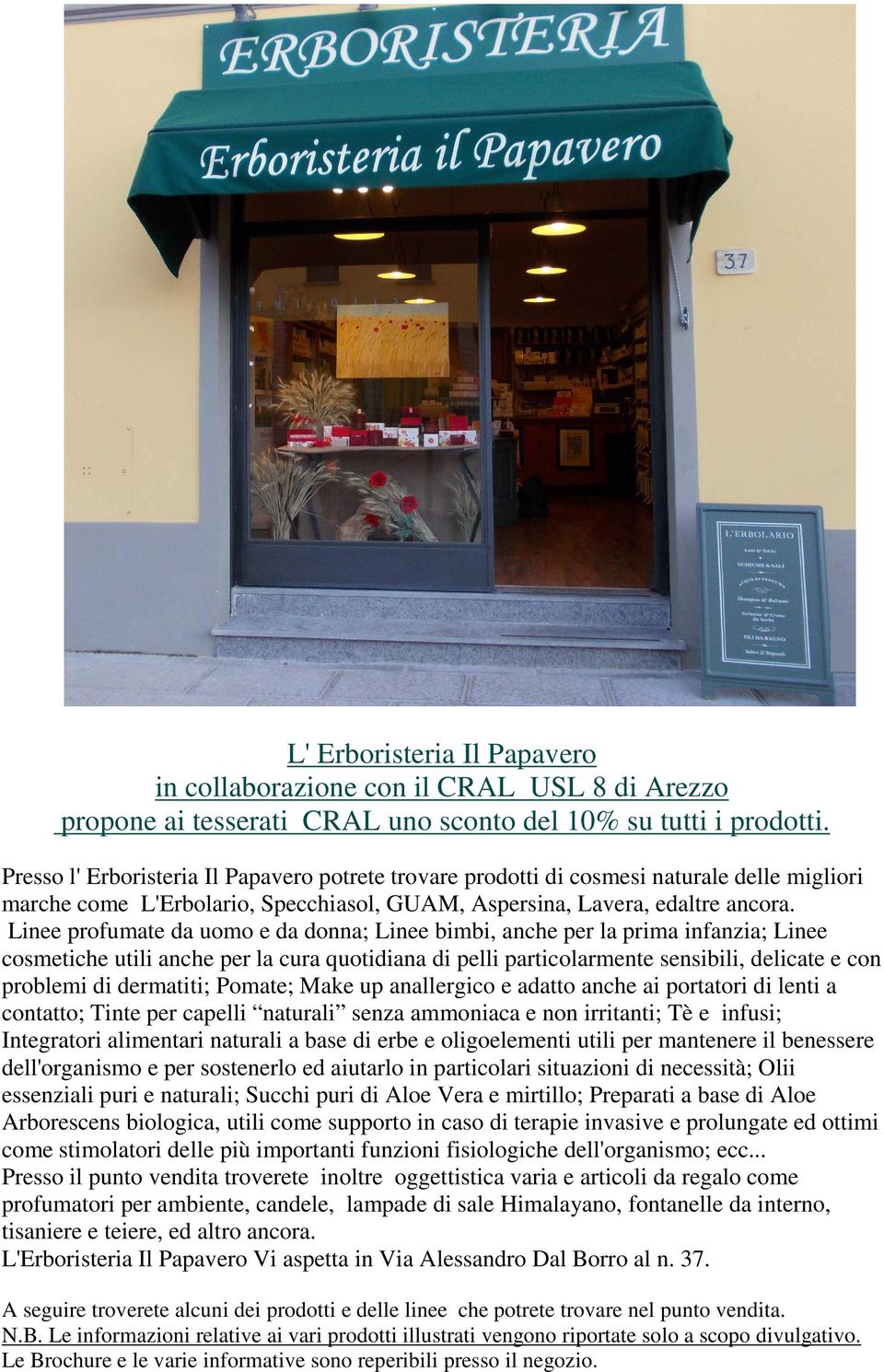 Linee profumate da uomo e da donna; Linee bimbi, anche per la prima infanzia; Linee cosmetiche utili anche per la cura quotidiana di pelli particolarmente sensibili, delicate e con problemi di