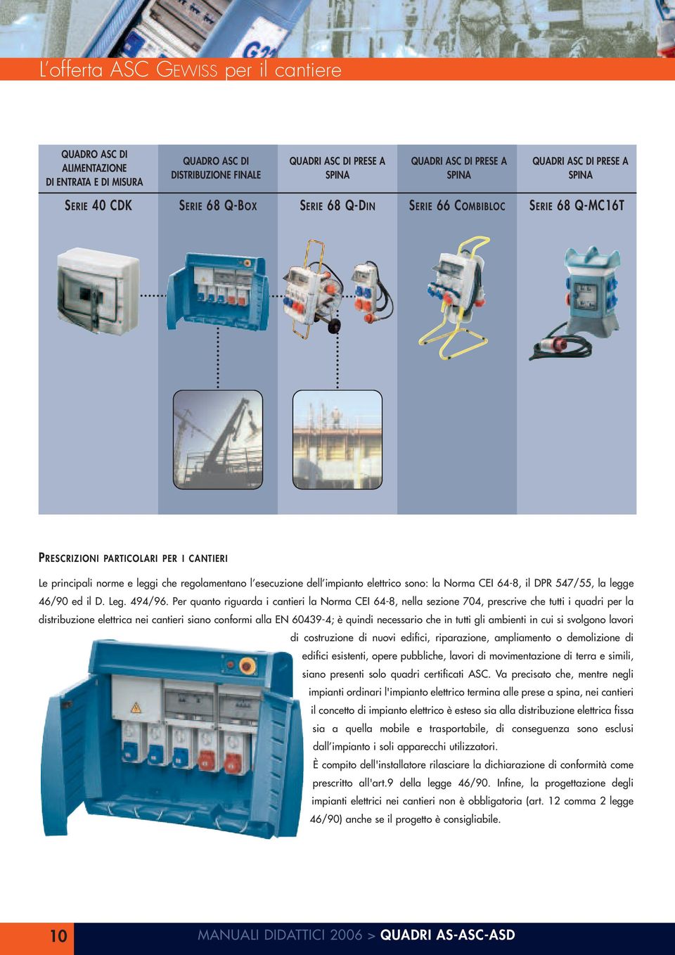 elettrico sono: la Norma CEI 6-8, il DPR 57/55, la legge 6/90 ed il D. Leg. 9/96.