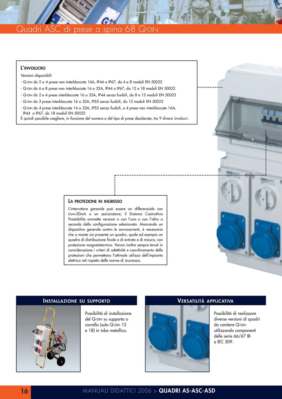 interbloccate 6 o A, IP55 senza fusibili, e prese non interbloccate 6A, IP o IP67, da 8 moduli EN 500 È quindi possibile scegliere, in funzione del numero e del tipo di prese desiderate, tra 9