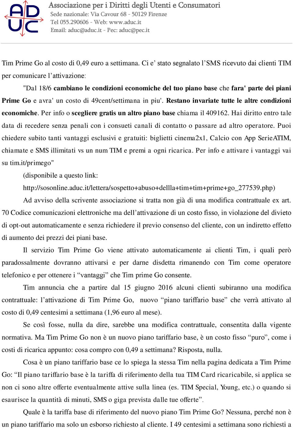 49cent/settimana in piu'. Restano invariate tutte le altre condizioni economiche. Per info o scegliere gratis un altro piano base chiama il 409162.