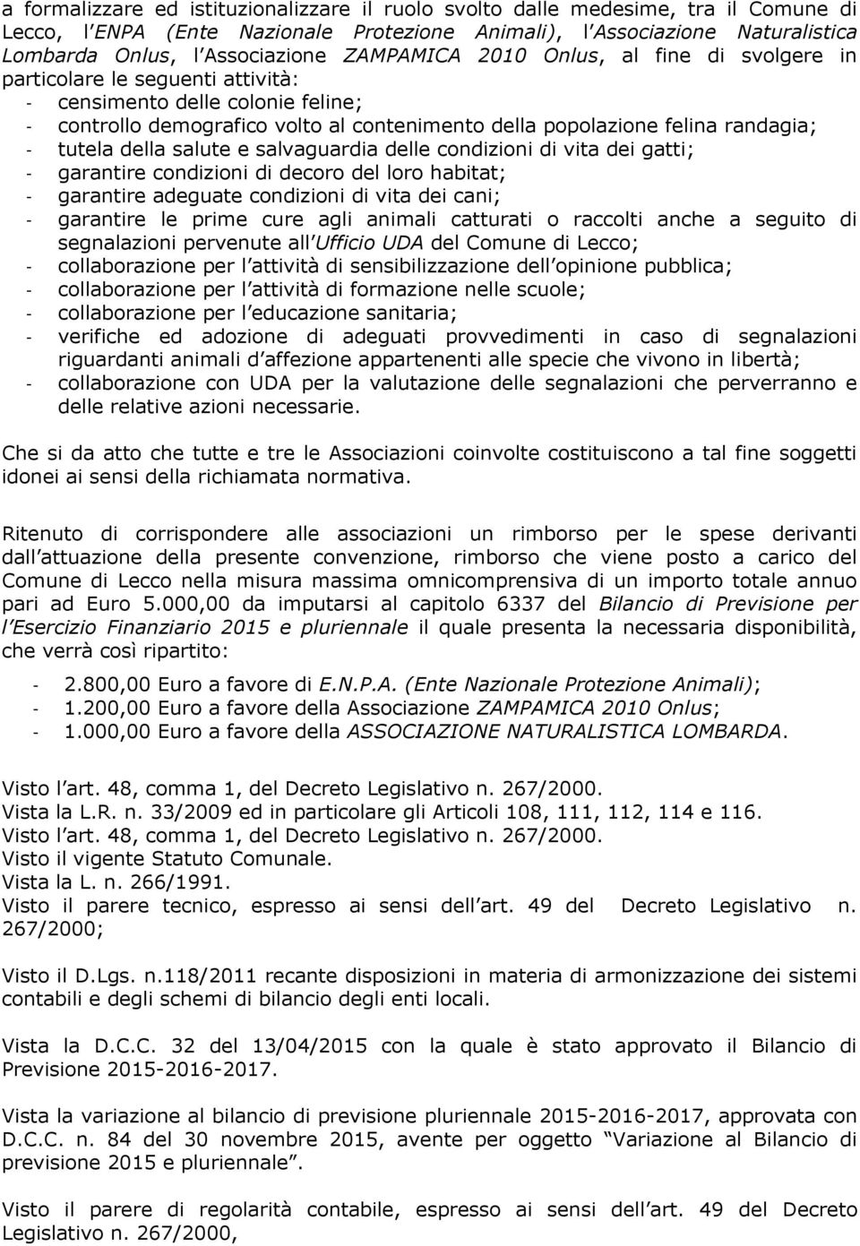 tutela della salute e salvaguardia delle condizioni di vita dei gatti; - garantire condizioni di decoro del loro habitat; - garantire adeguate condizioni di vita dei cani; - garantire le prime cure