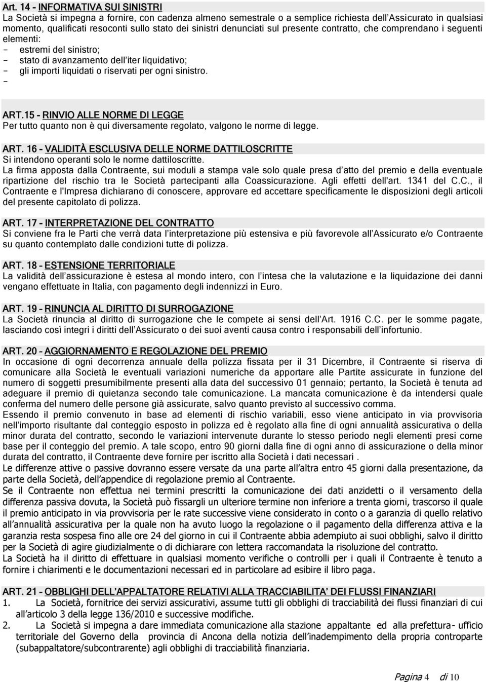 sinistro. - ART.15 - RINVIO ALLE NORME DI LEGGE Per tutto quanto non è qui diversamente regolato, valgono le norme di legge. ART. 16 - VALIDITÀ ESCLUSIVA DELLE NORME DATTILOSCRITTE Si intendono operanti solo le norme dattiloscritte.