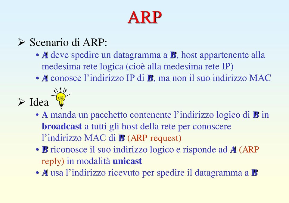 logico di B in broadcast a tutti gli host della rete per conoscere l indirizzo MAC di B (ARP request) B riconosce il