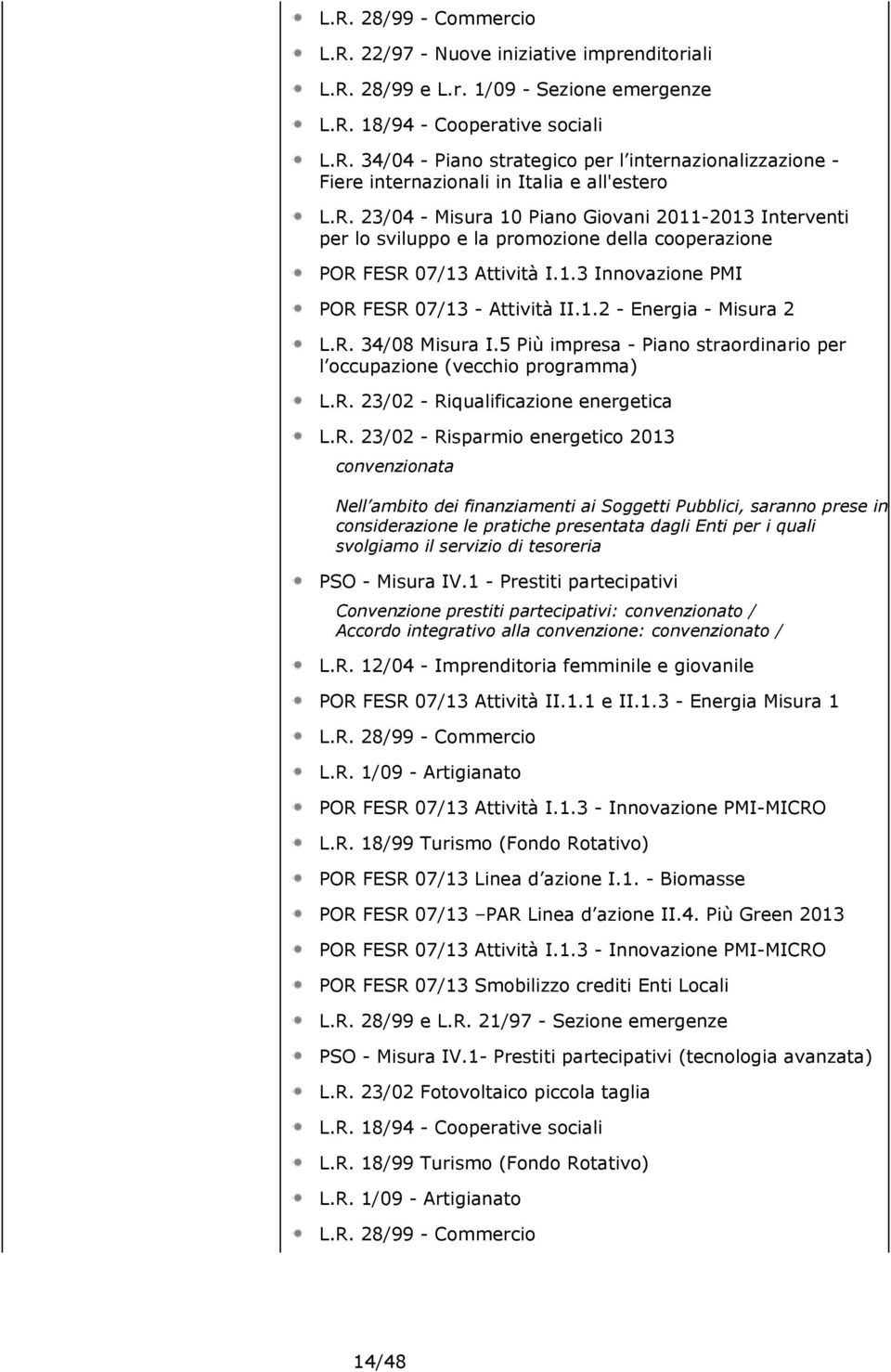 servizio di tesoreria Accordo integrativo alla convenzione: convenzionato / POR FESR 07/13 Linea d azione I.1. - Biomasse POR FESR 07/13 PAR Linea d azione II.4.