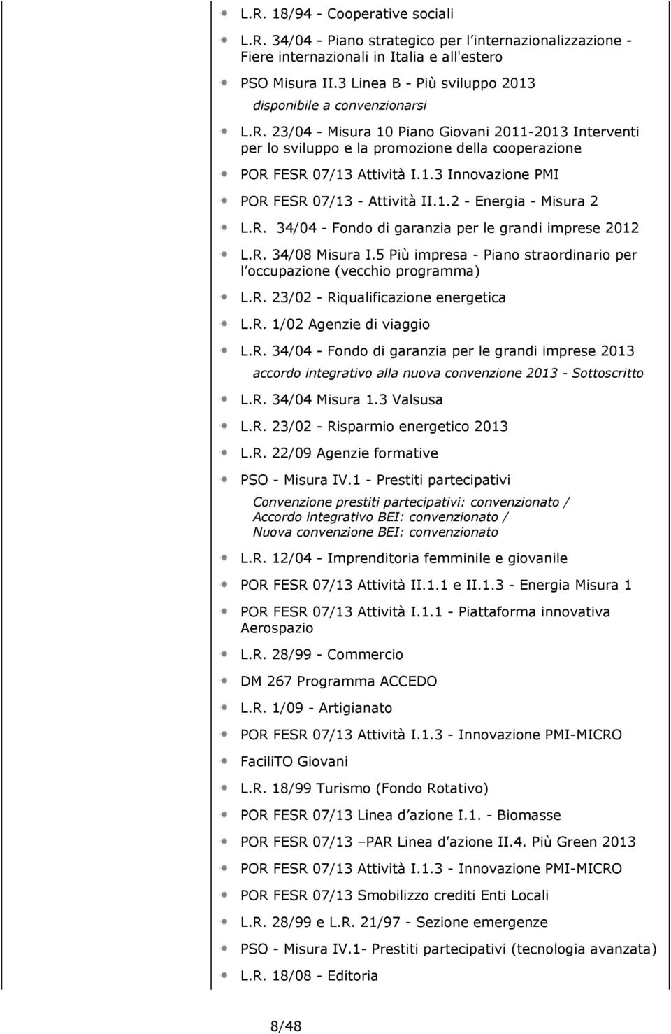 R. 34/04 Misura 1.3 Valsusa L.R. 23/02 - Risparmio energetico 2013 L.R. 22/09 Agenzie formative Accordo integrativo BEI: convenzionato / Nuova convenzione BEI: convenzionato POR FESR 07/13 Attività I.