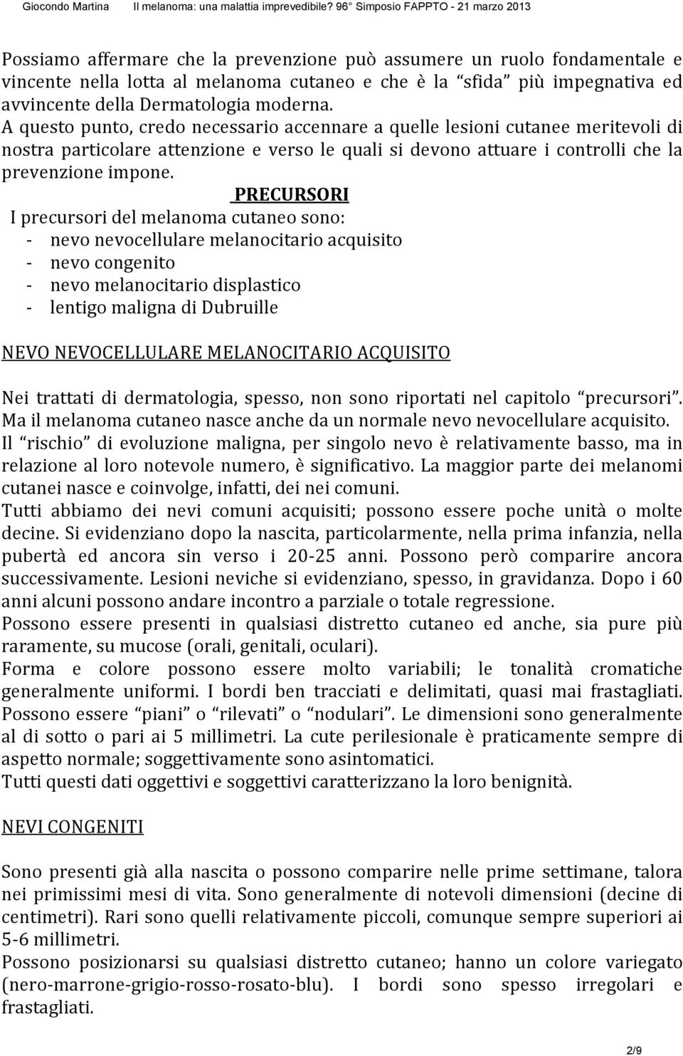 PRECURSORI I precursori del melanoma cutaneo sono: nevo nevocellulare melanocitario acquisito nevo congenito nevo melanocitario displastico lentigo maligna di Dubruille NEVO NEVOCELLULARE