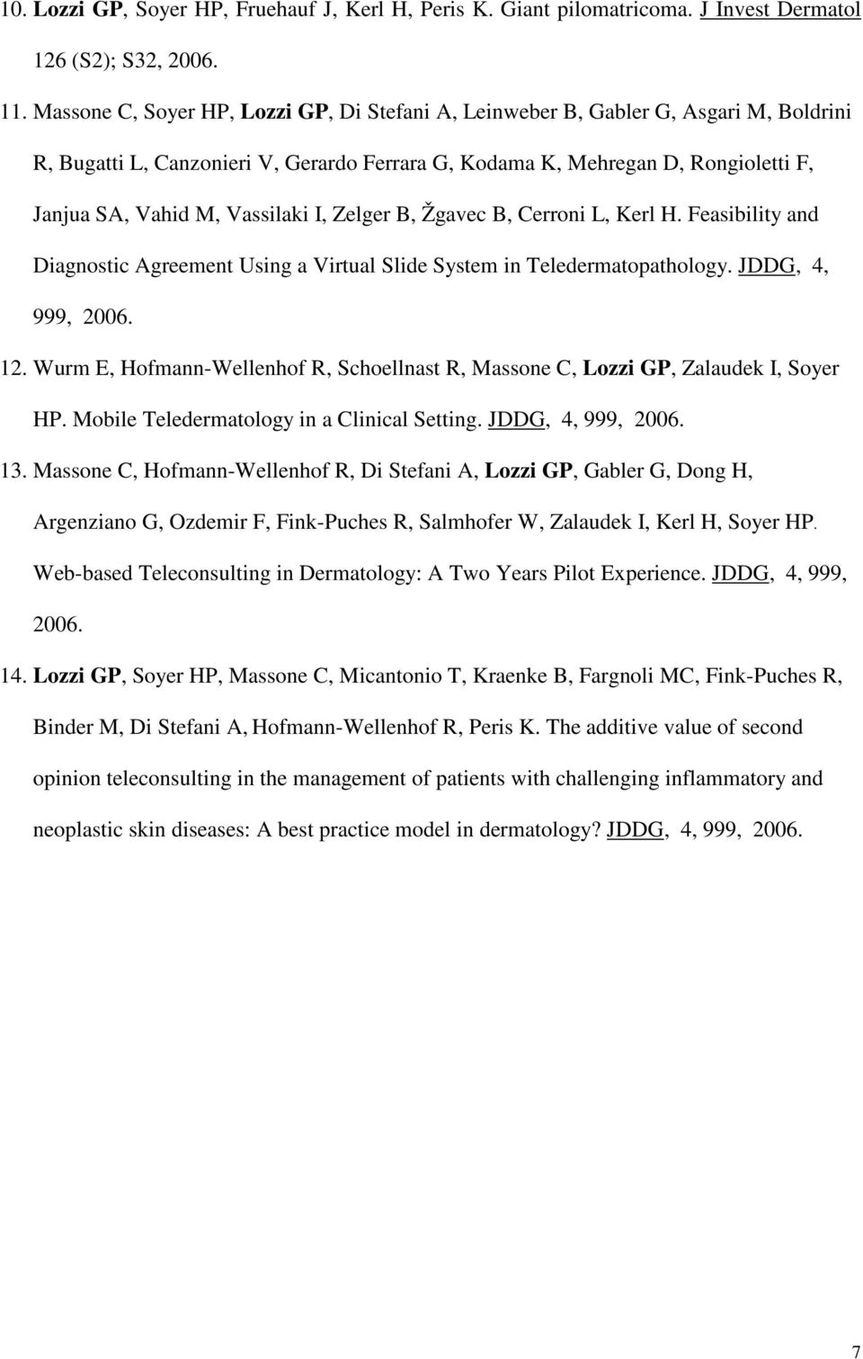 Vassilaki I, Zelger B, Žgavec B, Cerroni L, Kerl H. Feasibility and Diagnostic Agreement Using a Virtual Slide System in Teledermatopathology. JDDG, 4, 999, 2006. 12.