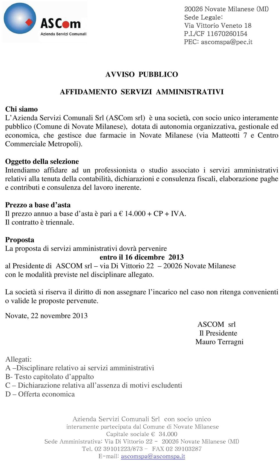 autonomia organizzativa, gestionale ed economica, che gestisce due farmacie in Novate Milanese (via Matteotti 7 e Centro Commerciale Metropoli).