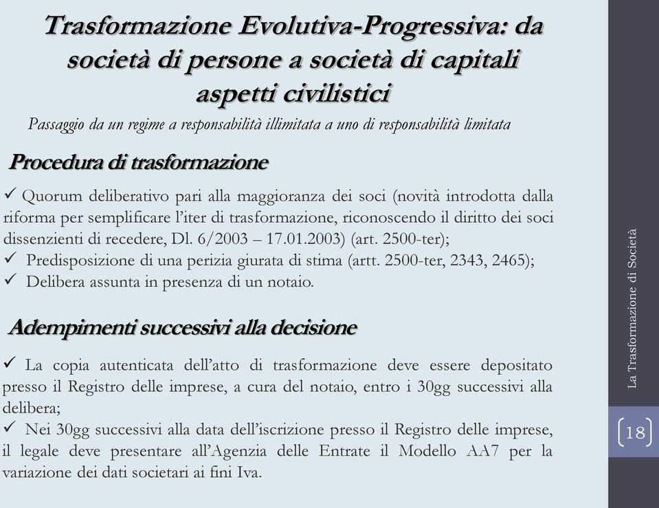 recedere, Dl. 6/2003 17.01.2003) (art. 2500-ter); Predisposizione di una perizia giurata di stima (artt. 2500-ter, 2343, 2465); Delibera assunta in presenza di un notaio.