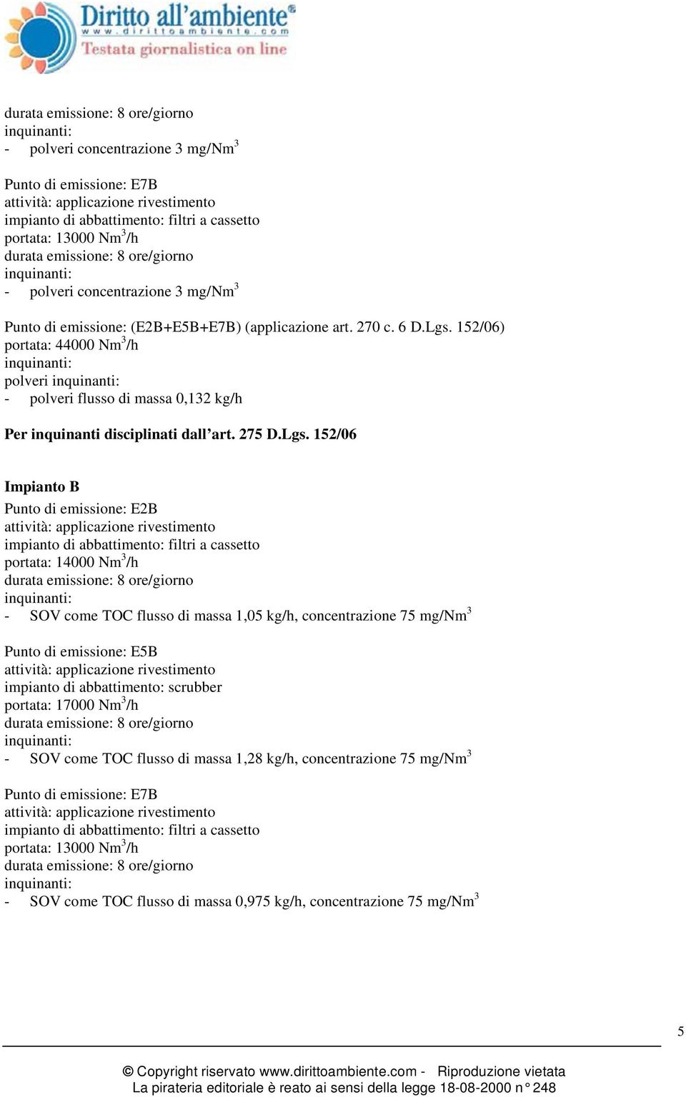 152/06) portata: 44000 Nm 3 /h polveri - polveri flusso di massa 0,132 kg/h Per inquinanti disciplinati dall art. 275 D.Lgs.