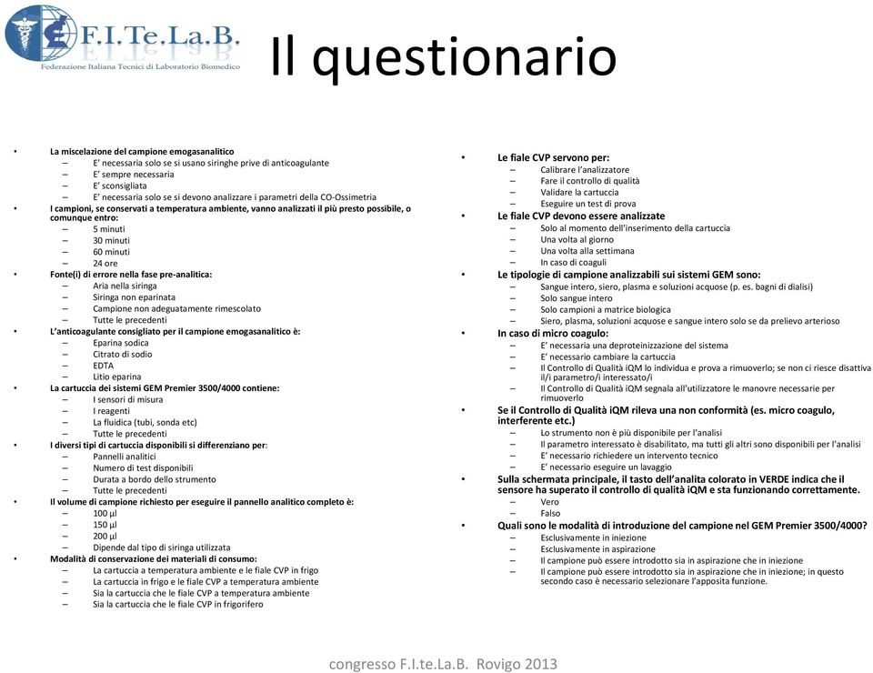 errore nella fase pre-analitica: Aria nella siringa Siringa non eparinata Campione non adeguatamente rimescolato Tutte le precedenti L anticoagulante consigliato per il campione emogasanalitico è: