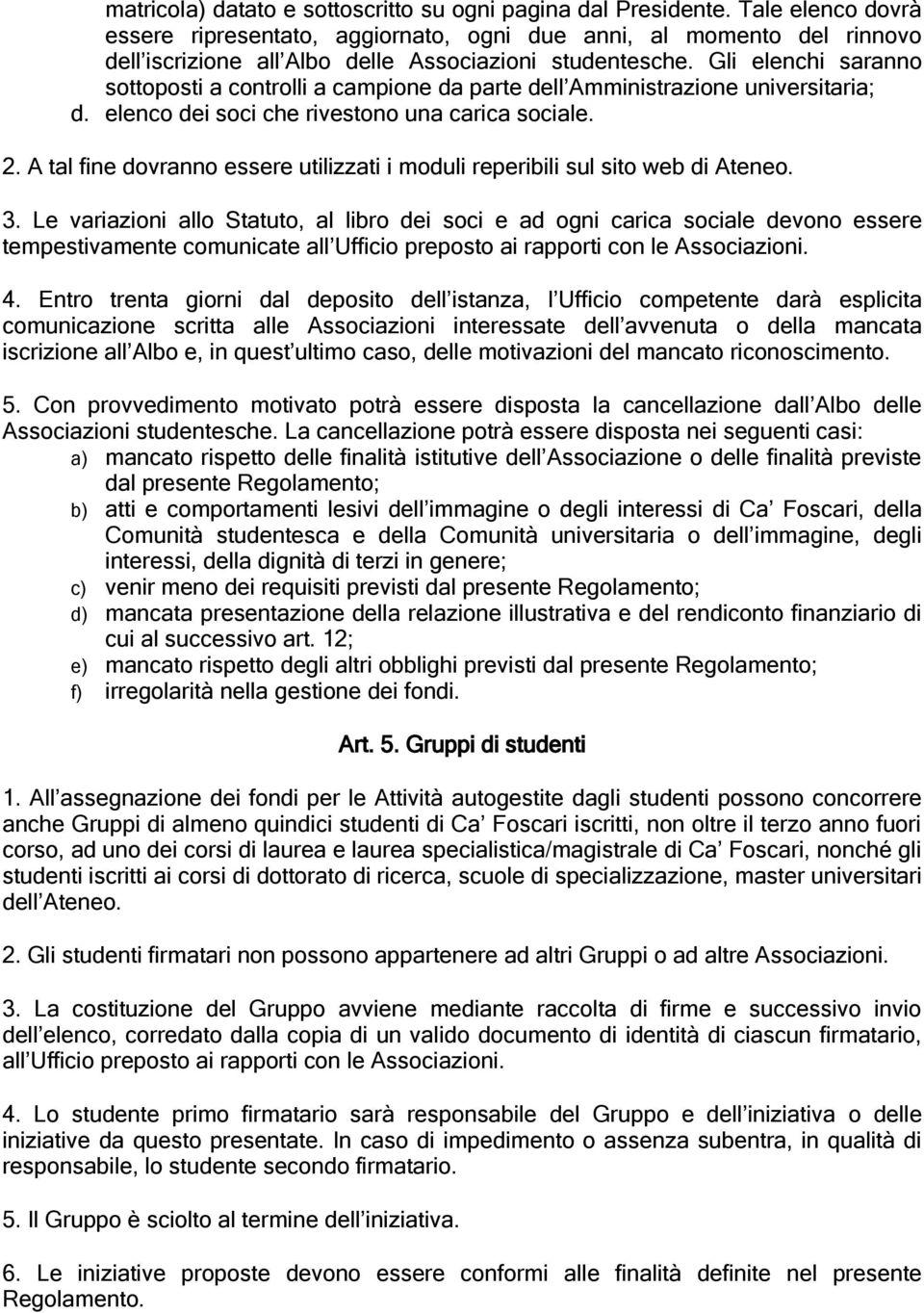 Gli elenchi saranno sottoposti a controlli a campione da parte dell Amministrazione universitaria; d. elenco dei soci che rivestono una carica sociale. 2.