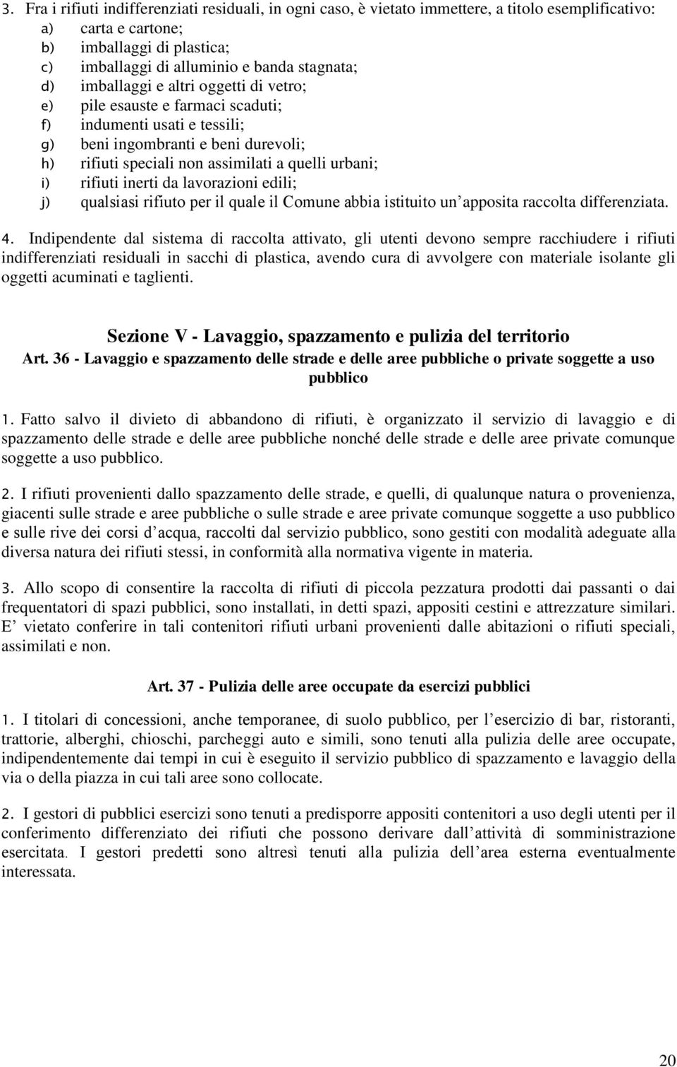 rifiuti inerti da lavorazioni edili; j) qualsiasi rifiuto per il quale il Comune abbia istituito un apposita raccolta differenziata. 4.