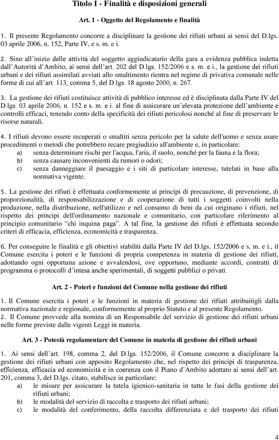 202 del D.lgs. 152/2006 e s. m. e i., la gestione dei rifiuti urbani e dei rifiuti assimilati avviati allo smaltimento rientra nel regime di privativa comunale nelle forme di cui all art.