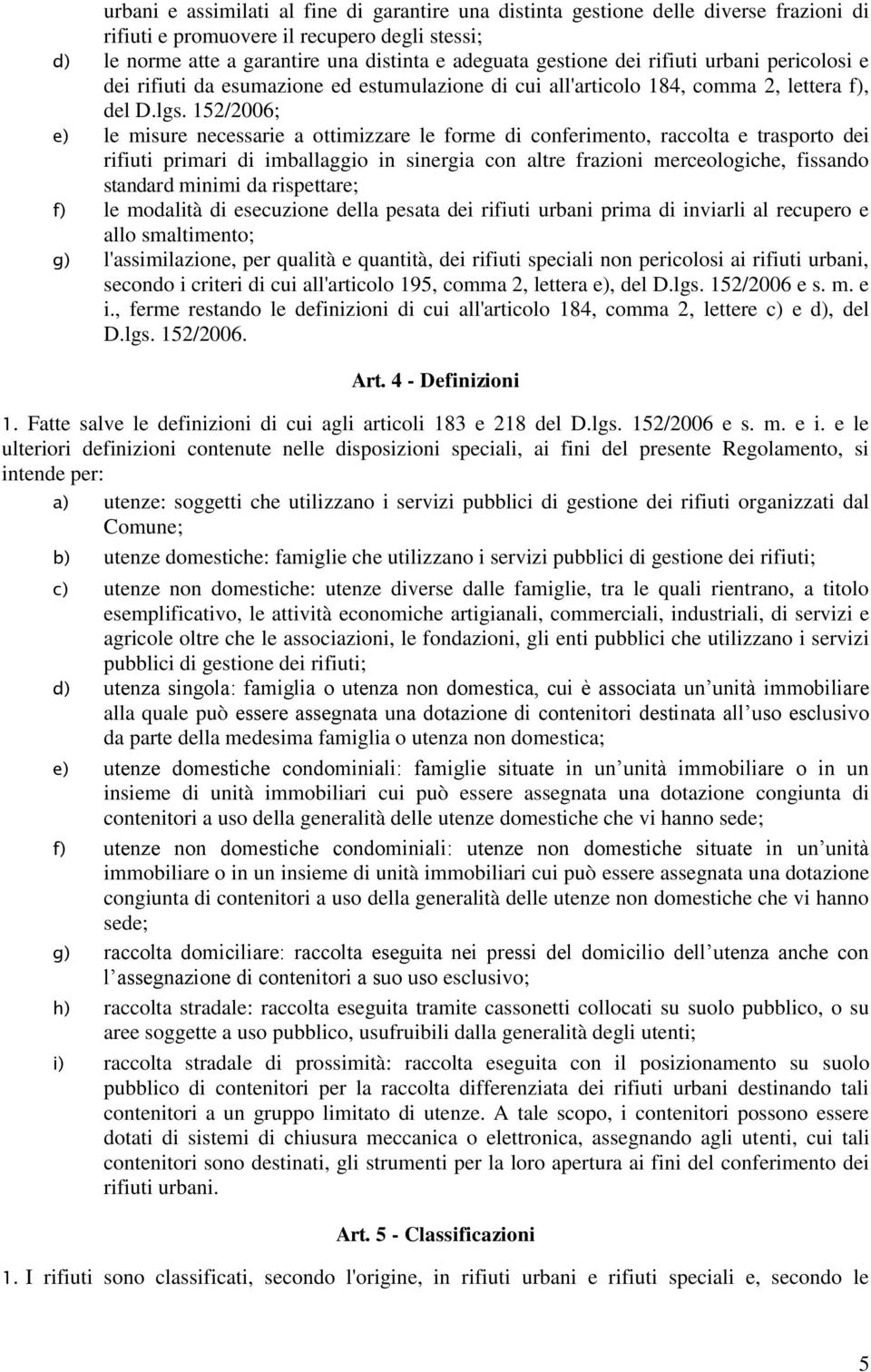 152/2006; e) le misure necessarie a ottimizzare le forme di conferimento, raccolta e trasporto dei rifiuti primari di imballaggio in sinergia con altre frazioni merceologiche, fissando standard