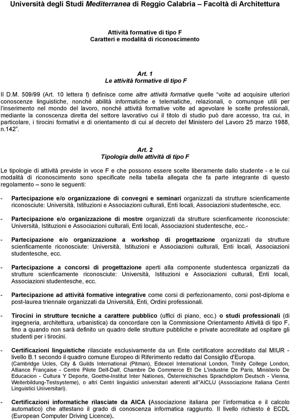 inserimento nel mondo del lavoro, nonché attività formative volte ad agevolare le scelte professionali, mediante la conoscenza diretta del settore lavorativo cui il titolo di studio può dare accesso,