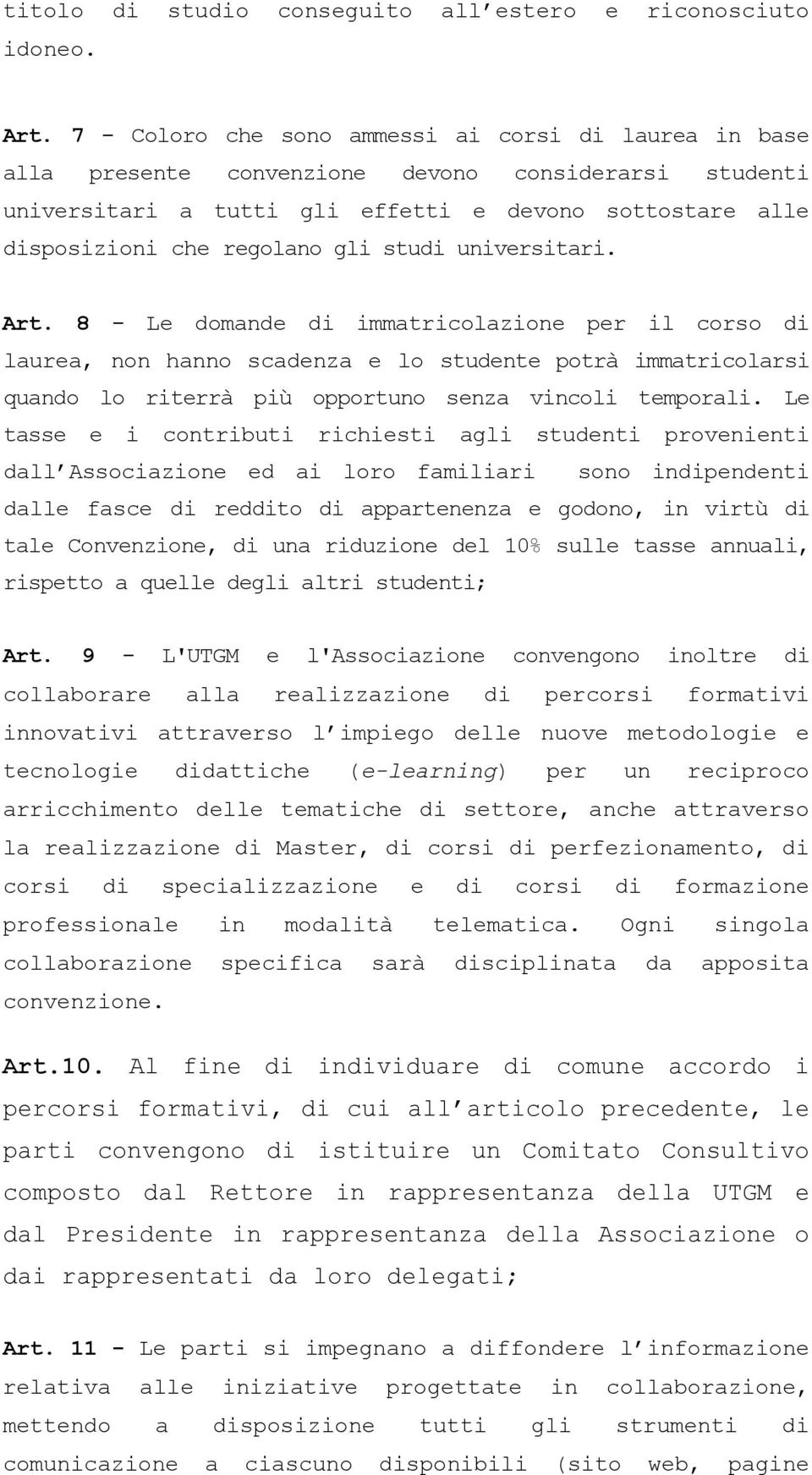 studi universitari. Art. 8 - Le domande di immatricolazione per il corso di laurea, non hanno scadenza e lo studente potrà immatricolarsi quando lo riterrà più opportuno senza vincoli temporali.