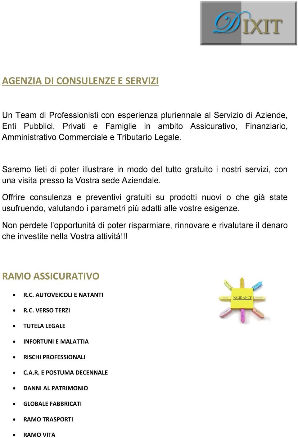 Offrire consulenza e preventivi gratuiti su prodotti nuovi o che già state usufruendo, valutando i parametri più adatti alle vostre esigenze.