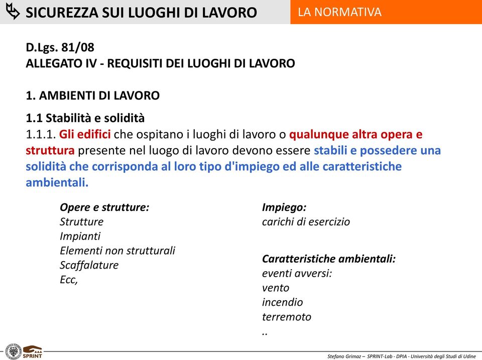 devono essere stabili e possedere una solidità che corrisponda al loro tipo d'impiego ed alle caratteristiche ambientali.