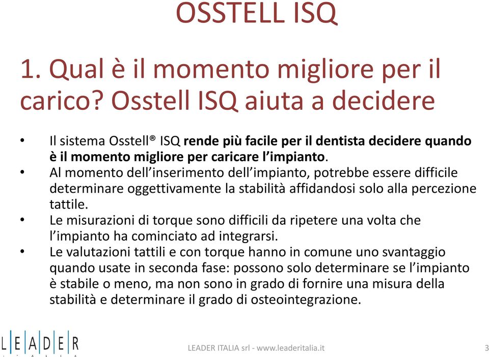 Al momento dell inserimento i dell impianto, i potrebbe essere difficile il determinare oggettivamente la stabilità affidandosi solo alla percezione tattile.