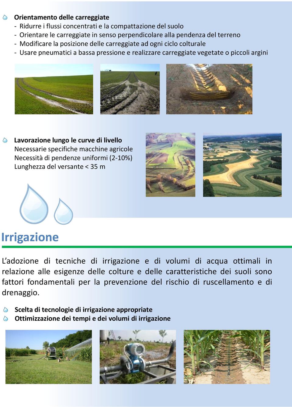 agricole Necessità di pendenze uniformi(2-10%) Lunghezzadelversante<35m Irrigazione L adozione di tecniche di irrigazione e di volumi di acqua ottimali in relazione alle esigenze delle colture e