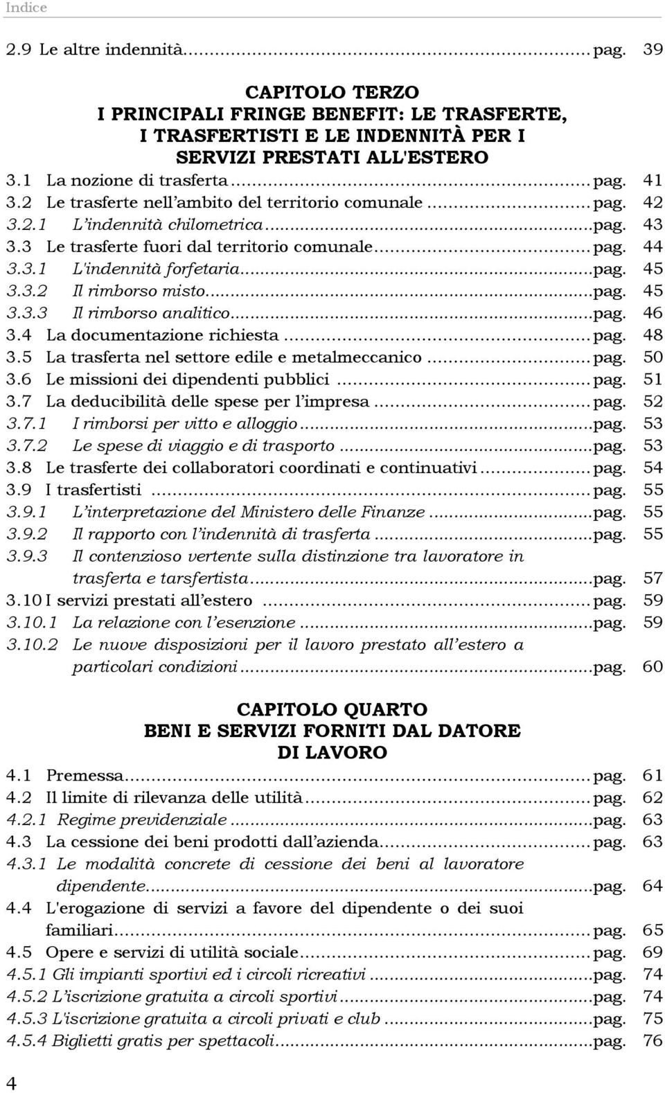 3.2 Il rimborso misto...pag. 45 3.3.3 Il rimborso analitico...pag. 46 3.4 La documentazione richiesta...pag. 48 3.5 La trasferta nel settore edile e metalmeccanico...pag. 50 3.