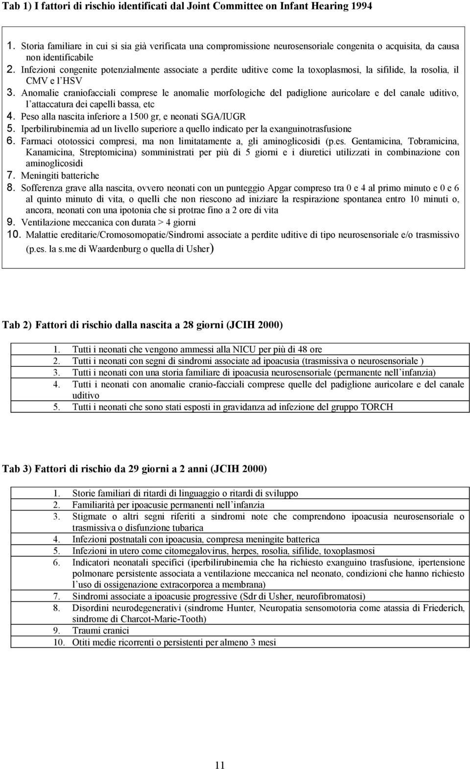 Infezioni congenite potenzialmente associate a perdite uditive come la toxoplasmosi, la sifilide, la rosolia, il CMV e l HSV 3.