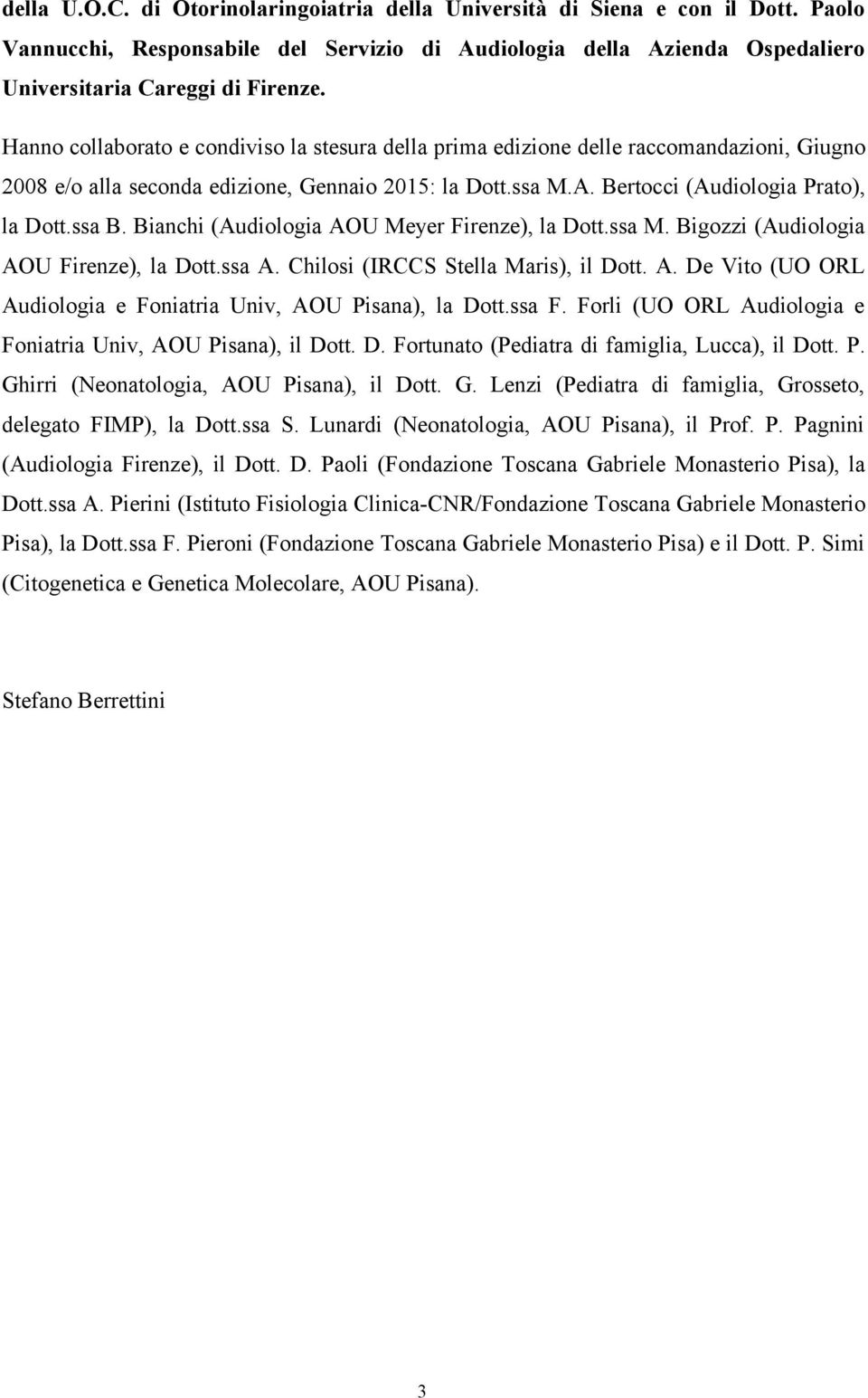 Bianchi (Audiologia AOU Meyer Firenze), la Dott.ssa M. Bigozzi (Audiologia AOU Firenze), la Dott.ssa A. Chilosi (IRCCS Stella Maris), il Dott. A. De Vito (UO ORL Audiologia e Foniatria Univ, AOU Pisana), la Dott.