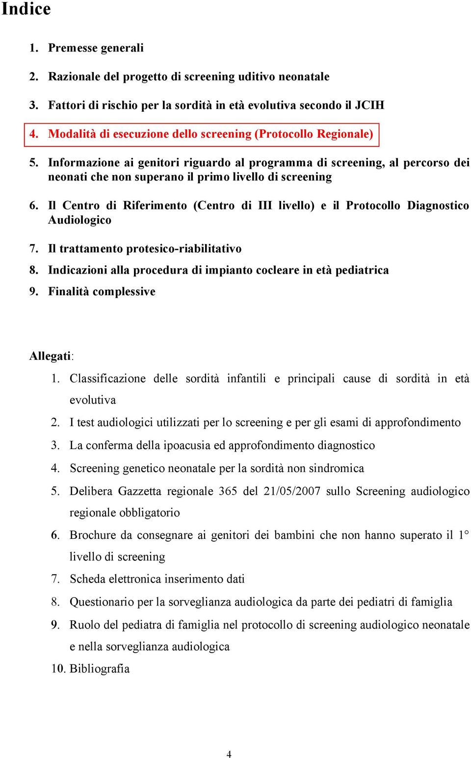 Il Centro di Riferimento (Centro di III livello) e il Protocollo Diagnostico Audiologico 7. Il trattamento protesico-riabilitativo 8.