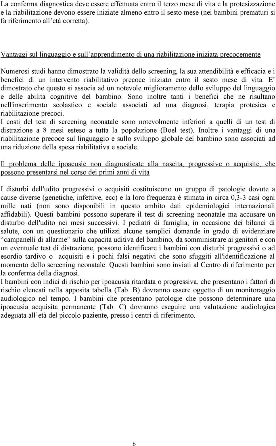 Vantaggi sul linguaggio e sull apprendimento di una riabilitazione iniziata precocemente Numerosi studi hanno dimostrato la validità dello screening, la sua attendibilità e efficacia e i benefici di