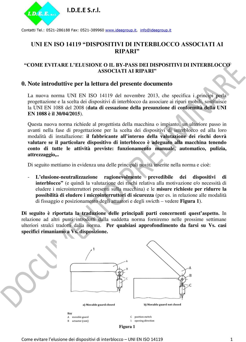 associare ai ripari mobili, sostituisce la UNI EN 1088 del 2008 (data di cessazione della presunzione di conformità della UNI EN 1088 è il 30/04/2015).