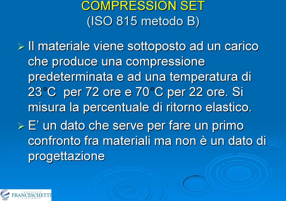 ore e 70 C per 22 ore. Si misura la percentuale di ritorno elastico.