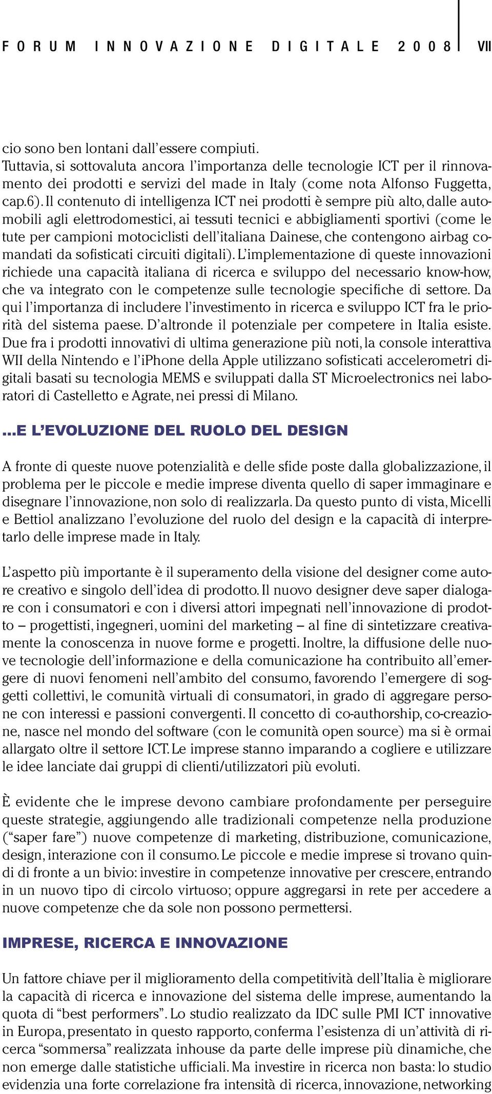 Il contenuto di intelligenza ICT nei prodotti è sempre più alto, dalle automobili agli elettrodomestici, ai tessuti tecnici e abbigliamenti sportivi (come le tute per campioni motociclisti dell