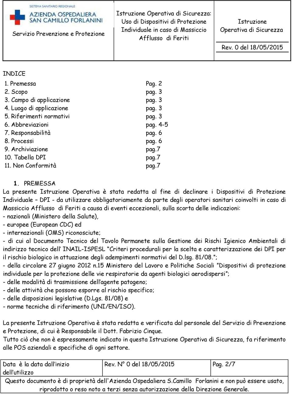 PREMESSA La presente Operativa è stata redatta al fine di declinare i Dispositivi di Protezione Individuale DPI - da utilizzare obbligatoriamente da parte degli operatori sanitari coinvolti in caso