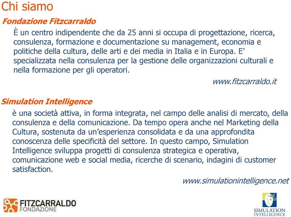 Simulation Intelligence www.fitzcarraldo.it è una società attiva, in forma integrata, nel campo delle analisi di mercato, della consulenza e della comunicazione.